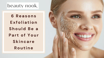 6 Reasons Exfoliation Should Be a Part of Your Skincare Routine