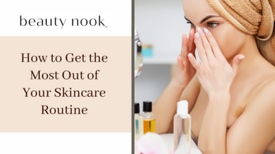 How to Get the Most Out of Your Skincare Routine
